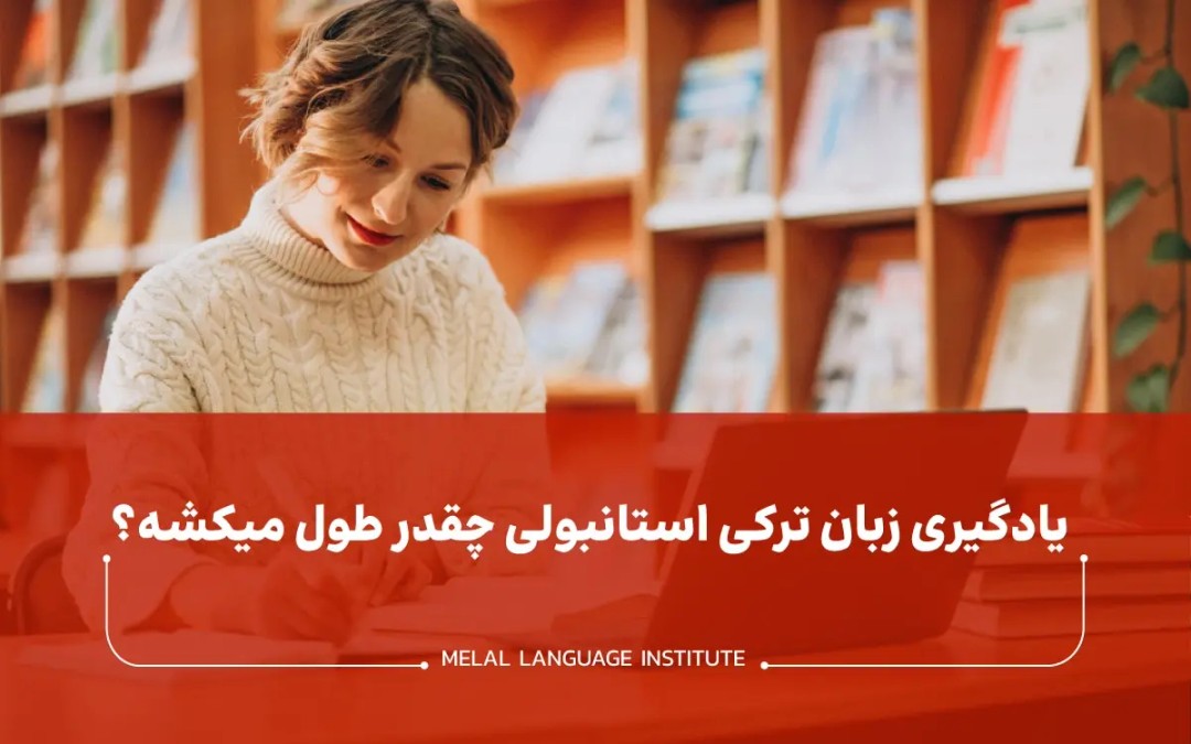 یادگیری زبان ترکی استانبولی چقدر طول میکشه