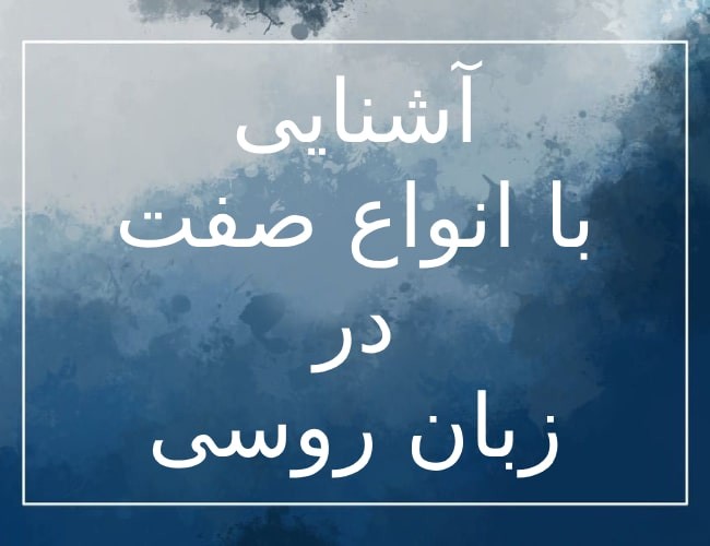 معرفی و بررسی انواع صفت در زبان روسی